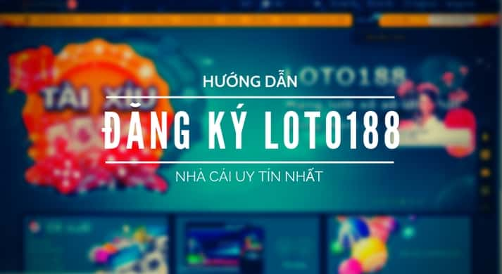 Đăng ký nhà cái Loto188 hấp dẫn