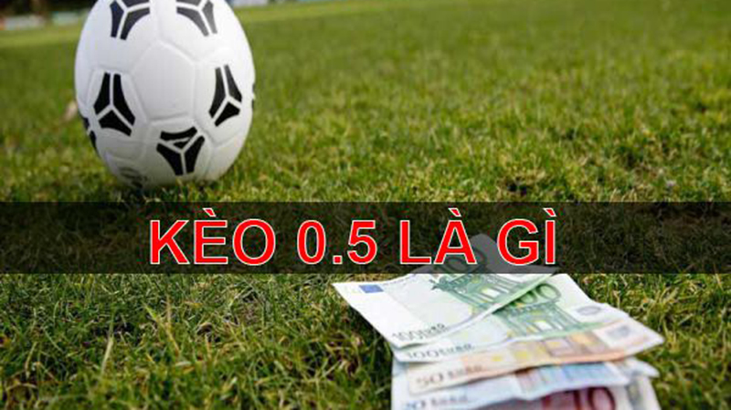 Kèo chấp 0.5 trái là gì? Cách đọc kèo chấp nửa trái dễ hiểu cho tân binh