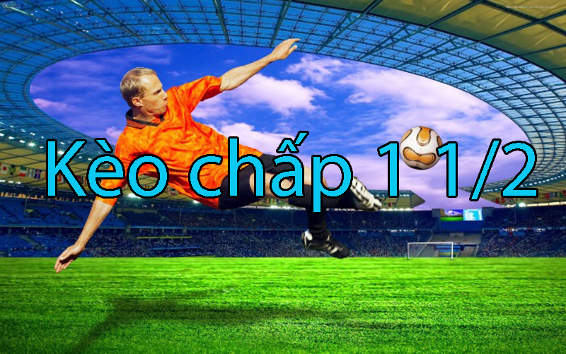 Kèo chấp 1 1/2 là sao? Cách đọc tỷ lệ kèo cược chấp 1 1/2 khó hay dễ?