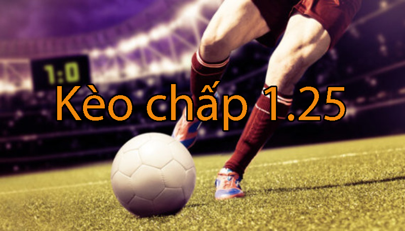 Kèo chấp 1.25 là sao? Cách đọc tỷ lệ kèo cược chấp 1.25 trái