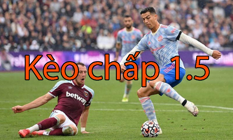 Kèo chấp 1.5 là gì? Bật mí cách xem và đặt cược kèo chấp 1.5 trái