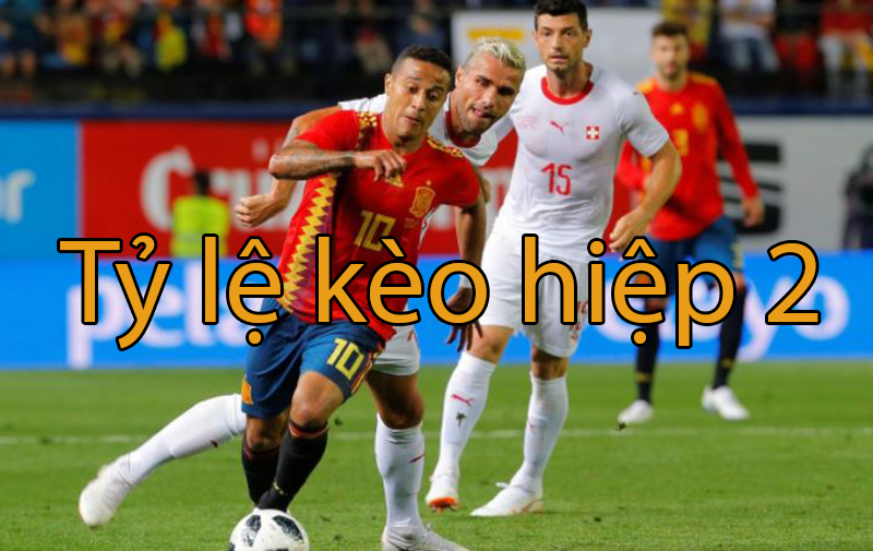 Tỷ lệ kèo hiệp 2 là gì? Nhũng mẹo cơ bản cần biết khi bắt kèo hiệp 2