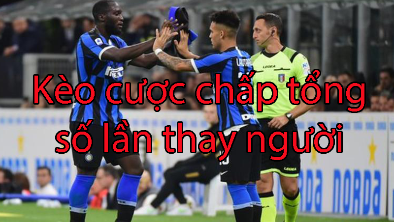 Cách xem tỷ lệ kèo cược chấp tổng số lần thay người dành cho tân thủ